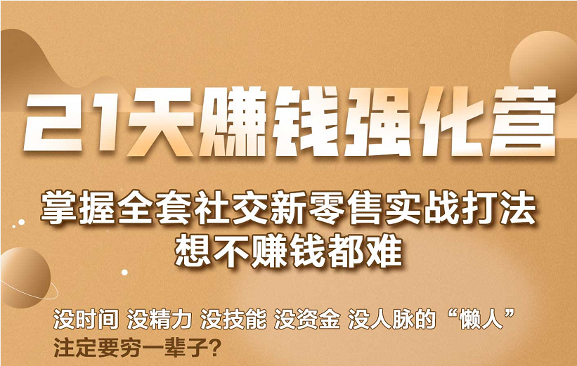 21天赚钱强化营，掌握全套社交新零售实战打法，赚回N倍学员-福喜网创