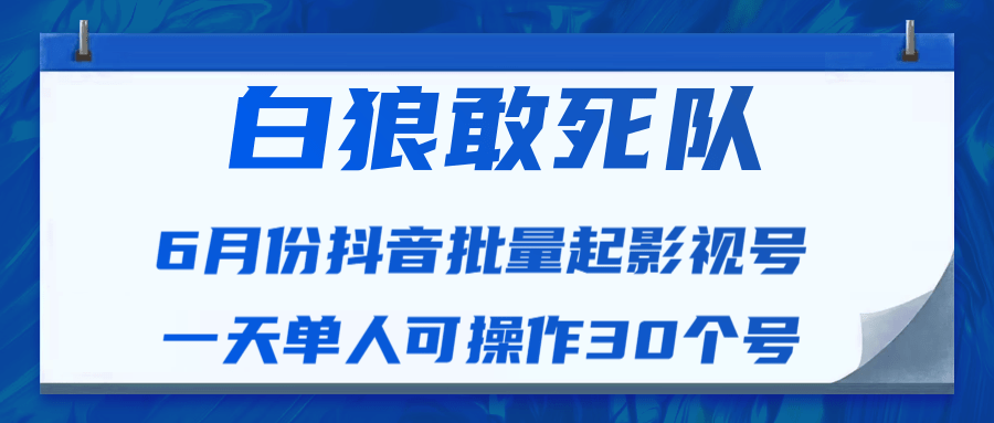 白狼敢死队最新抖音短视频批量起影视号（一天单人可操作30个号）视频课程-福喜网创