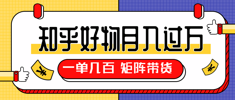 知乎好物推荐独家操作详解，一单能赚几百元上千元，矩阵带货月入过万（共5节视频）-福喜网创