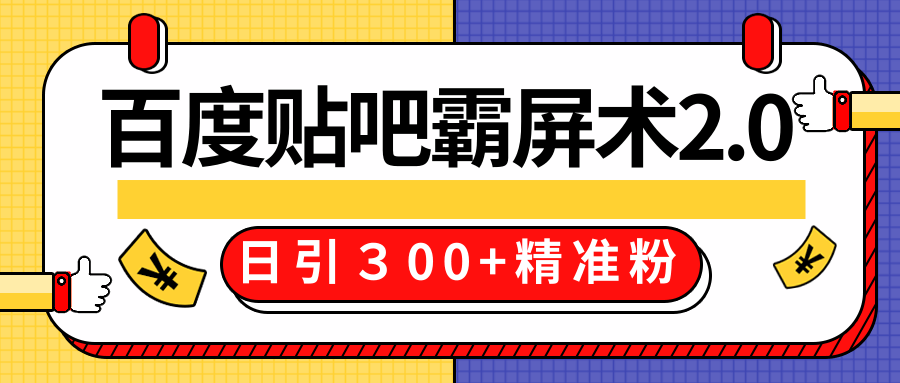 售价668元百度贴吧精准引流霸屏术2.0，实战操作日引３00+精准粉全过程-福喜网创