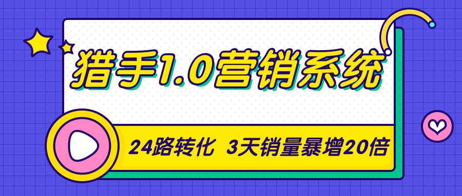 猎手1.0营销系统，从0到1，营销实战课，24路转化秘诀3天销量暴增20倍-福喜网创