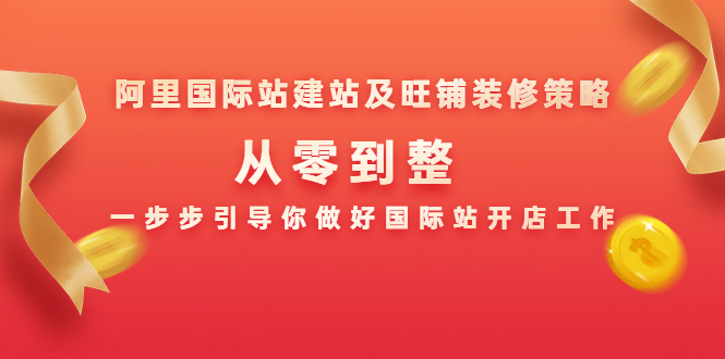 阿里国际站建站及旺铺装修策略：从零到整，一步步引导你做好国际站开店工作-福喜网创