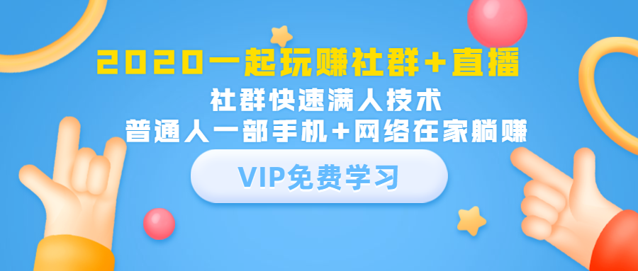 2020一起玩赚社群+直播：社群快速满人技术，普通人一部手机+网络在家躺赚-福喜网创