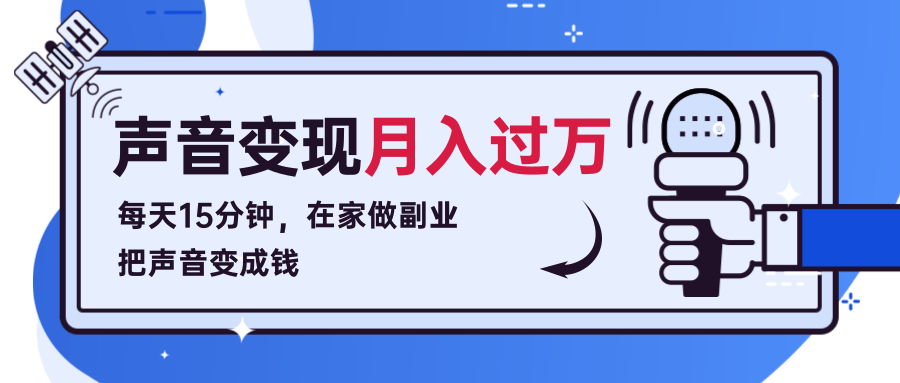 每天15分钟，在家做副业把声音变成钱，声音修炼变现资源月入过万！-福喜网创