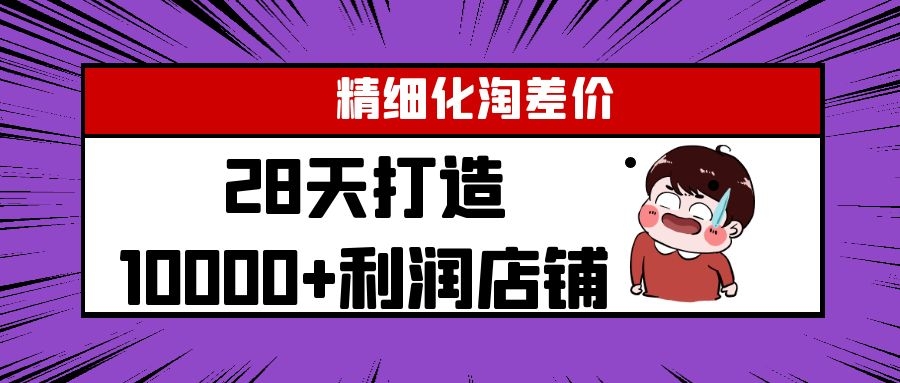 Yl精细化淘差价28天打造10000+利润店铺，精细化选品项目（附软件）-福喜网创