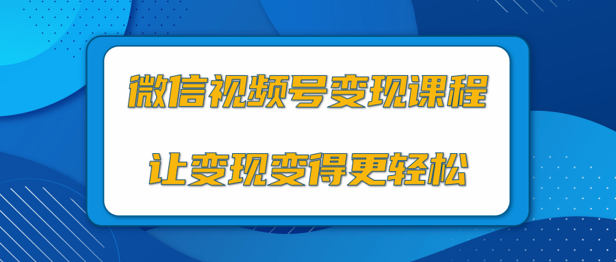 微信视频号变现项目，0粉丝冷启动项目和十三种变现方式-福喜网创