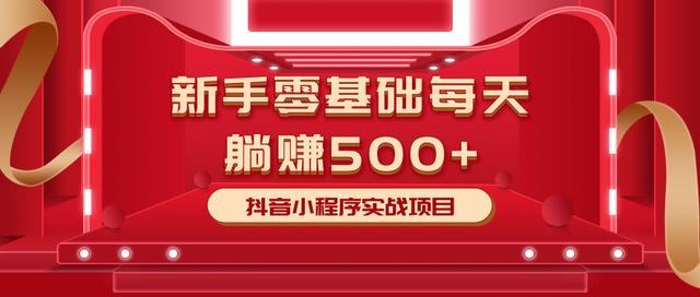 最新小白赚钱项目，零基础每天躺赚500+抖音小程序实战项目-福喜网创