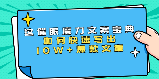 本源《催眠魔力文案宝典》如何快速写出10W+爆款文章，人人皆可复制(31节课)-福喜网创