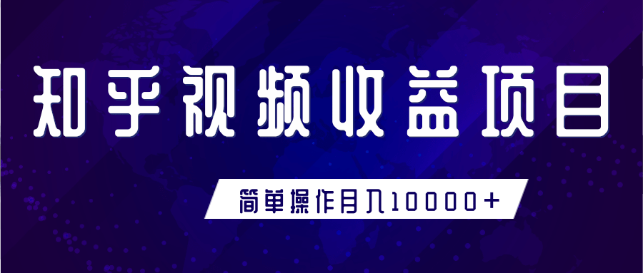 知乎视频收益暴利赚钱项目，简单操作新手小白也能月入10000+-福喜网创