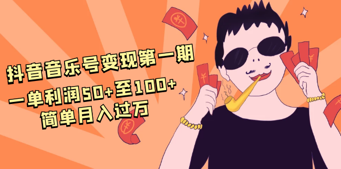 抖音音乐号变现第一期：一单利润50+至100+简单月入过万-福喜网创