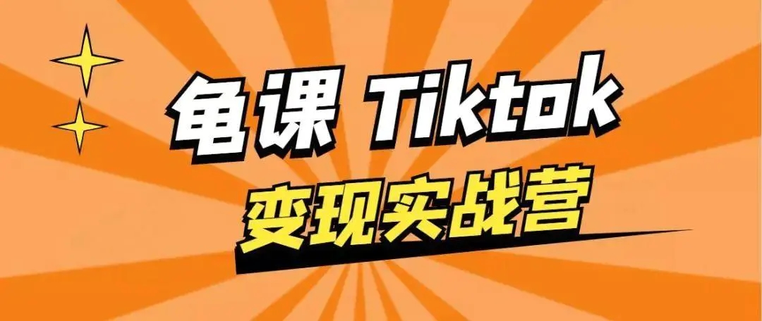 龟课·TikTok变现实战训练营线上第1期，多种变现模式，轻松赚美刀-福喜网创