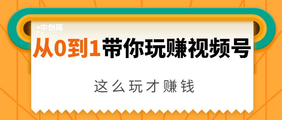 从0到1带你玩赚视频号：这么玩才赚钱，日引流500+日收入1000+核心玩法-福喜网创