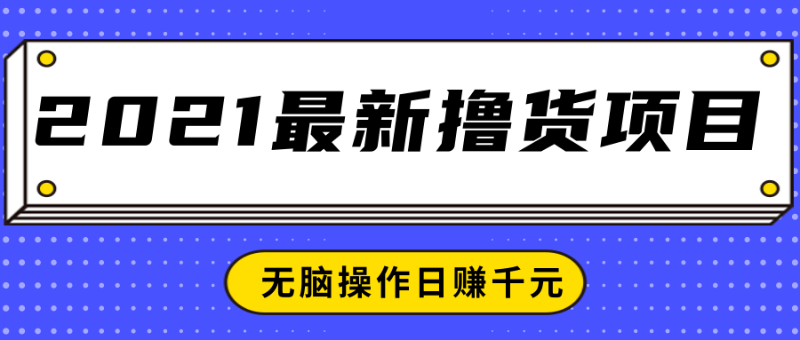 2021最新撸货项目，一部手机即可实现无脑操作轻松日赚千元-福喜网创