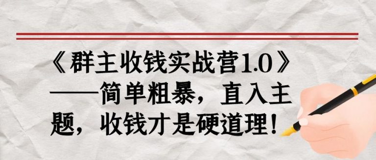 《群主收钱实战营1.0》——简单粗暴，直入主题，收钱才是硬道理-福喜网创