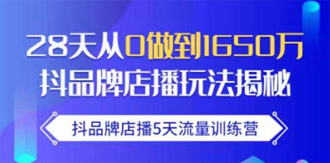 抖品牌店播5天流量训练营：28天从0做到1650万抖音品牌店播玩法揭秘-福喜网创