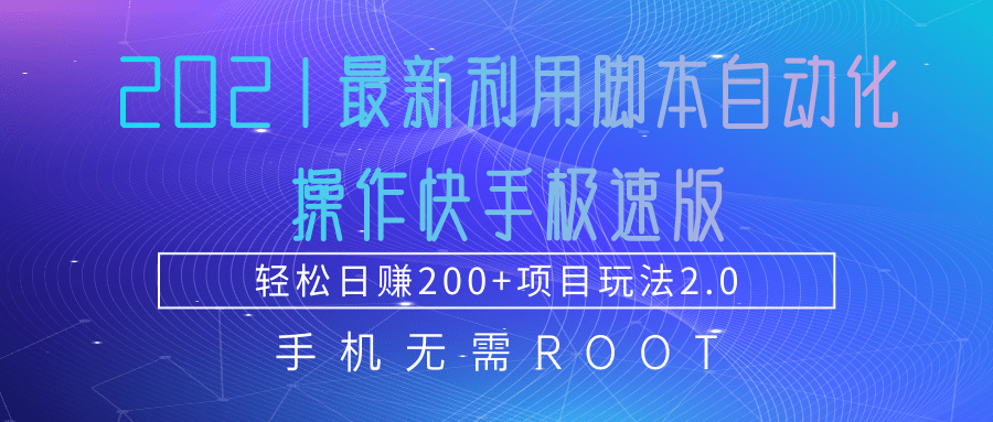 2021最新利用脚本自动化操作快手极速版，轻松日赚200+玩法2.0-福喜网创