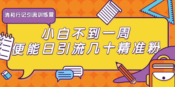 清和行记引流训练营：小白不到一周便能日引流几十精准粉-福喜网创