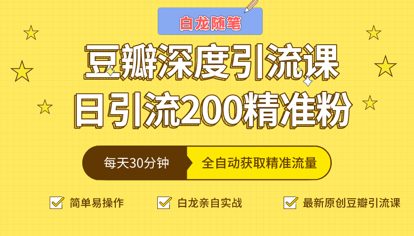 白龙随笔豆瓣深度引流课，日引200+精准粉（价值598元）-福喜网创