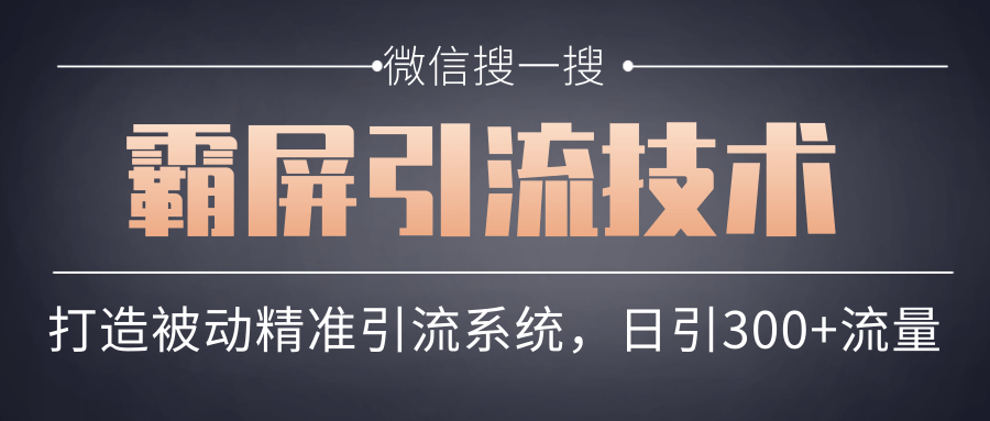 微信搜一搜霸屏引流技术，打造被动精准引流系统，轻松日引300+流量-福喜网创