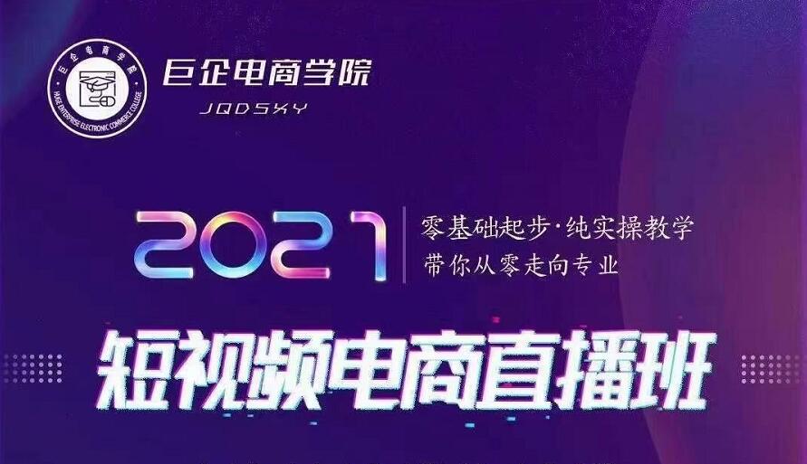 巨企电商学院·2021短视频电商直播班，价值2980元-福喜网创