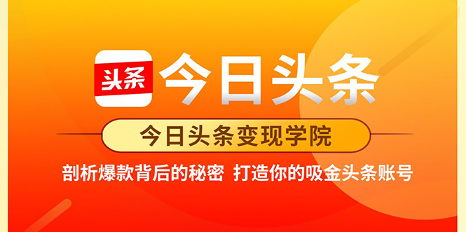 今日头条变现学院·打造你的吸金头条账号，打造10W+实操方法 价值2298元-福喜网创