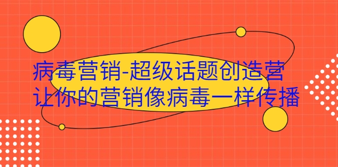 病毒营销-超级话题创造营，让你的营销像病毒一样传播-福喜网创