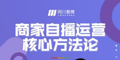 网川教育·商家自播运营核心方法论，一套可落地实操的方法论-福喜网创