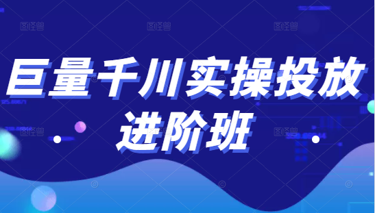 巨量千川实操投放进阶班，投放策略、方案，复盘模型和数据异常全套解决方法-福喜网创