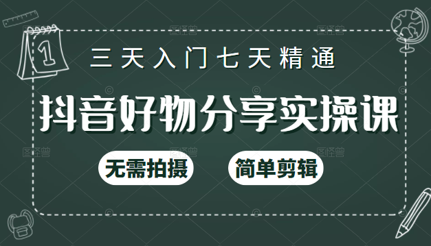 抖音好物分享实操课，无需拍摄，简单剪辑，短视频快速涨粉（125节视频课程）-福喜网创