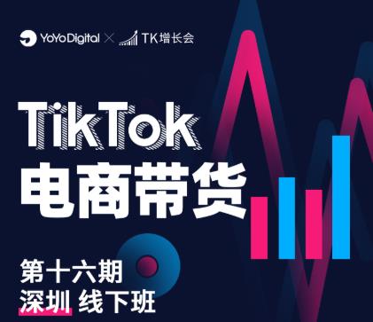 TK电商带货线下班第十六期（深圳站），从0到1带货出单-福喜网创