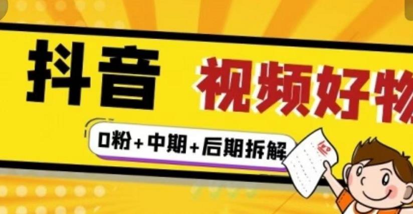 （燃烧好物）抖音视频好物分享实操课程（0粉+拆解+中期+后期）-福喜网创