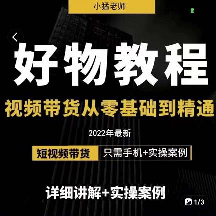 小猛好物分享专业实操课，短视频带货从零基础到精通，详细讲解+实操案-福喜网创