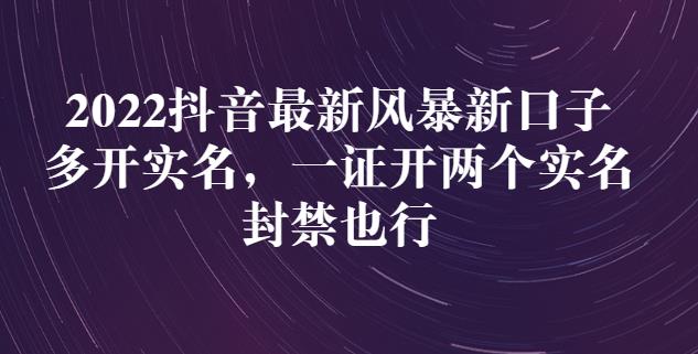 2022抖音最新风暴新口子：多开实名，一整开两个实名，封禁也行-福喜网创