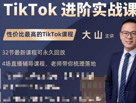 大山老师TikTok进阶实战课：账号详解，流量运营，实战变现，助力你成功出海-福喜网创