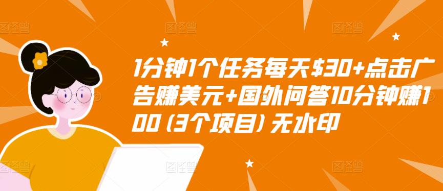 1分钟1个任务每天$30+点击广告赚美元+国外问答10分钟赚100(3个项目)无水印-福喜网创