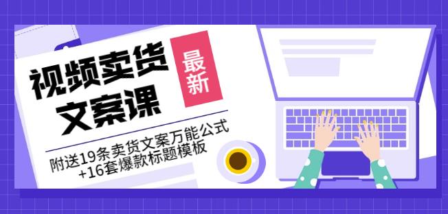 《视频卖货文案课》附送19条卖货文案万能公式+16套爆款标题模板-福喜网创