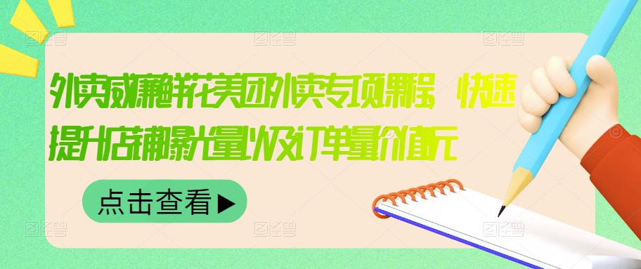 外卖威廉鲜花美团外卖专项课程，快速提升店铺曝光量以及订单量价值2680元-福喜网创