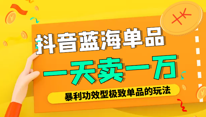 某公众号付费文章：抖音蓝海单品，一天卖一万！暴利功效型极致单品的玩法-福喜网创