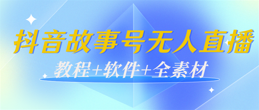 外边698的抖音故事号无人直播：6千人在线一天变现200（教程+软件+全素材）-福喜网创