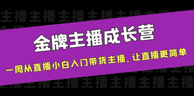 金牌主播成长营，一周从直播小白入门带货主播，让直播更简单-福喜网创