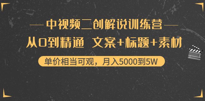 中视频二创解说训练营：从0到精通 文案+标题+素材、月入5000到5W-福喜网创