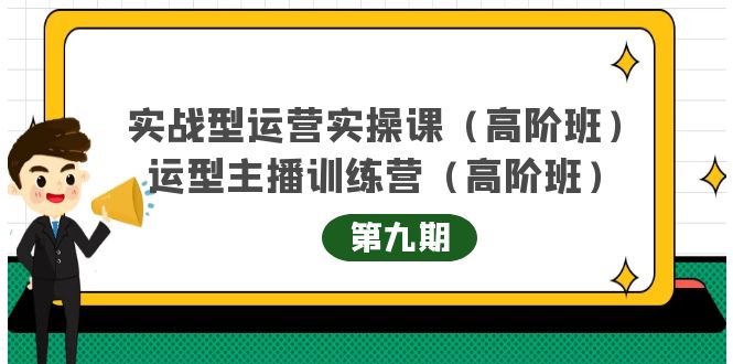 主播运营实战训练营高阶版第9期+运营型主播实战训练高阶班第9期-福喜网创