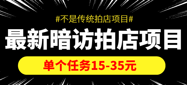 最新暗访拍店信息差项目，单个任务15-35元（不是传统拍店项目）-福喜网创