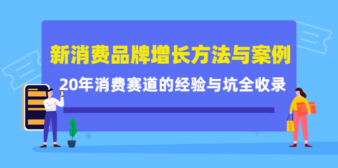 新消费品牌增长方法与案例精华课：20年消费赛道的经验与坑全收录-福喜网创