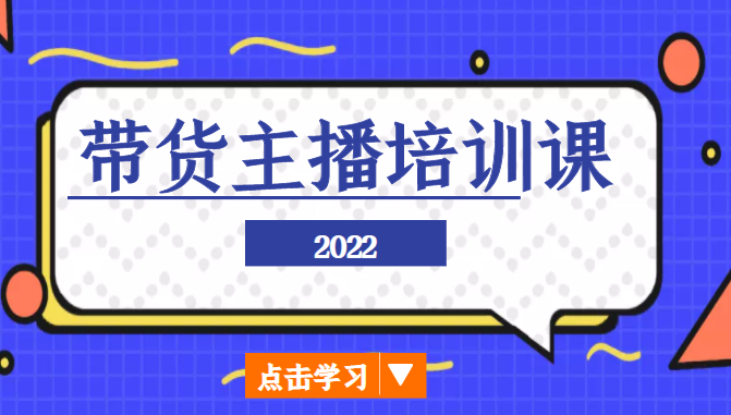 2022带货主播培训课，小白学完也能尽早进入直播行业-福喜网创