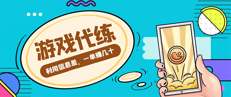 游戏代练项目，一单赚几十，简单做个中介也能日入500+【渠道+教程】-福喜网创