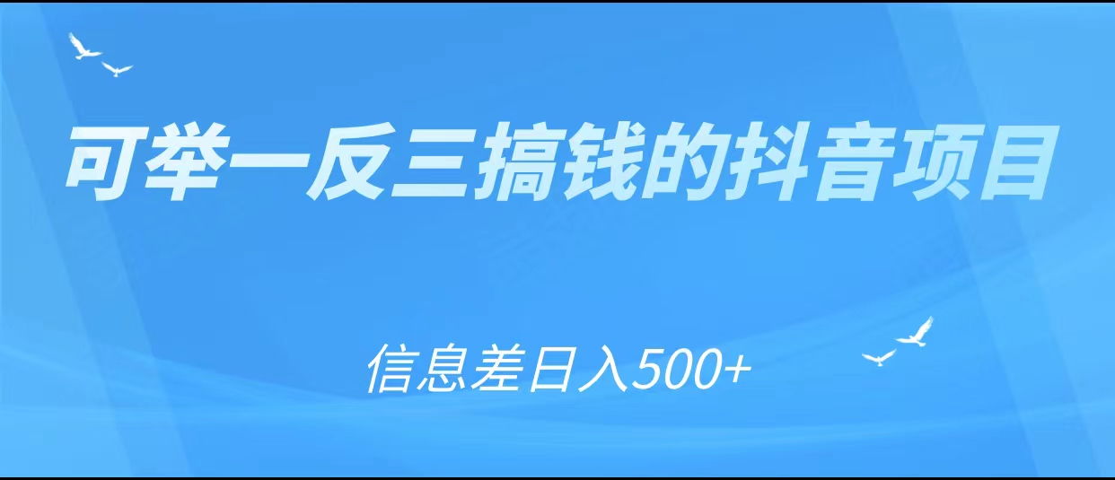 可举一反三搞钱的抖音项目，利用信息差日入500+-福喜网创