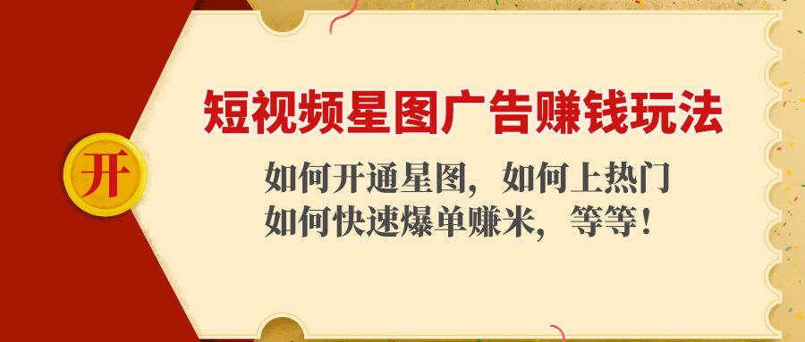 短视频星图广告赚钱玩法：如何开通，如何上热门，如何快速爆单赚米！-福喜网创