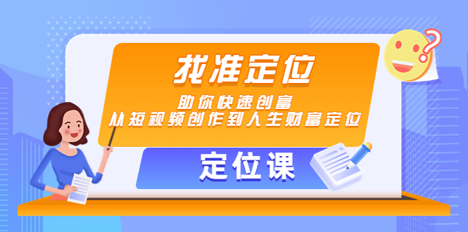 【定位课】找准定位，助你快速创富，从短视频创作到人生财富定位-福喜网创