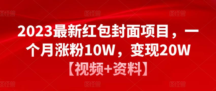 2023最新红包封面项目，一个月涨粉10W，变现20W【视频+资料】-福喜网创